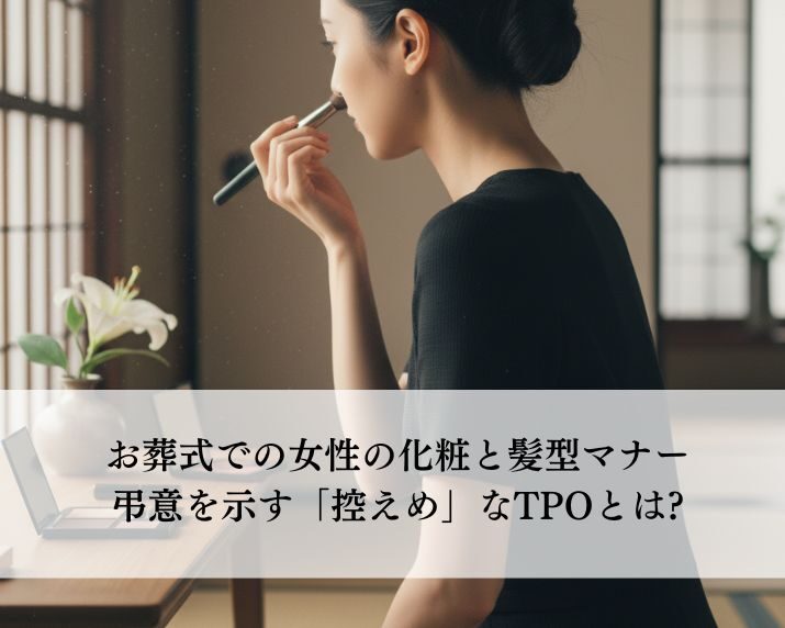 お葬式での女性の化粧と髪型マナー:弔意を示す「控えめ」なTPOとは?